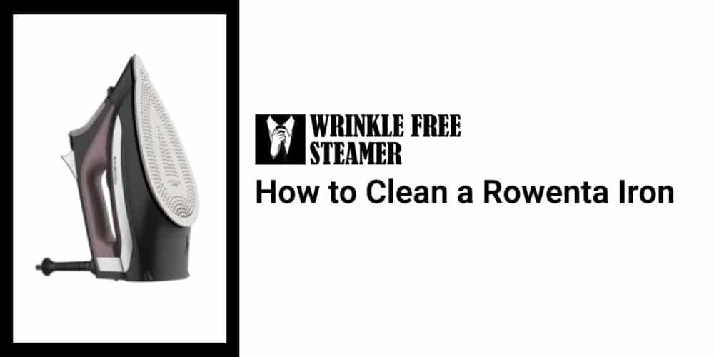 How to Clean a Rowenta Iron WrinkleFreeSteamer