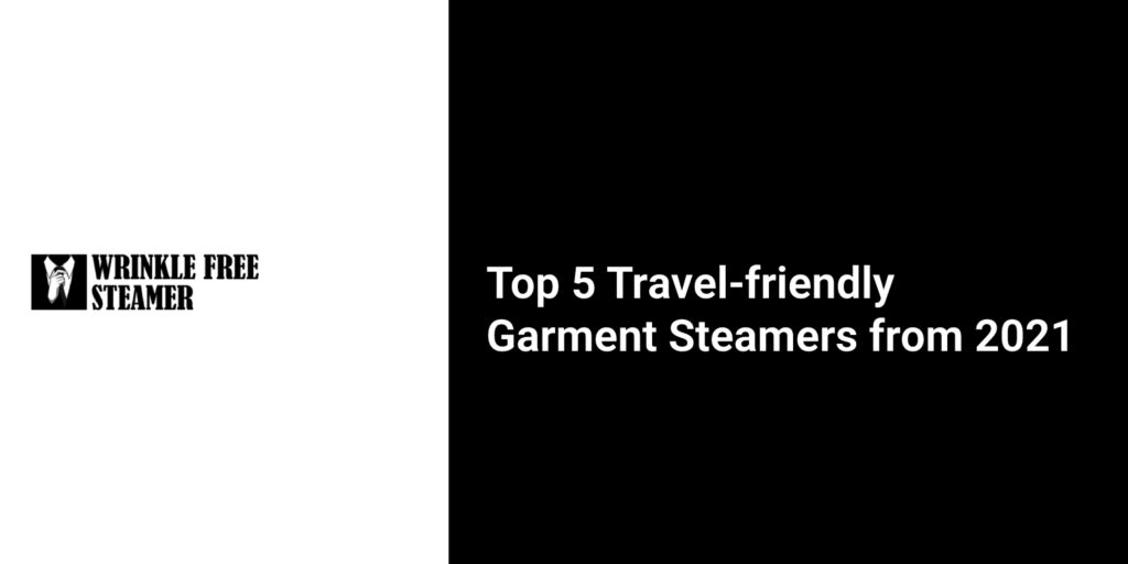 Top 5 Travel-friendly Garment Steamers from 2021 